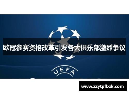 欧冠参赛资格改革引发各大俱乐部激烈争议