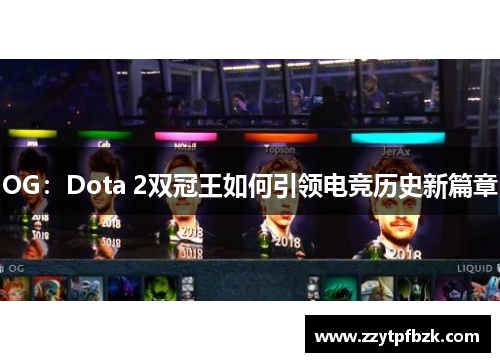 OG：Dota 2双冠王如何引领电竞历史新篇章