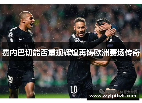 费内巴切能否重现辉煌再铸欧洲赛场传奇