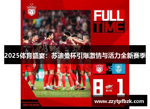 2025体育盛宴：苏迪曼杯引爆激情与活力全新赛季