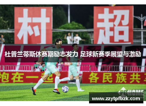 杜普兰蒂斯休赛期励志发力 足球新赛季展望与激励