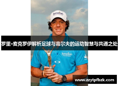 罗里·麦克罗伊解析足球与高尔夫的运动智慧与共通之处