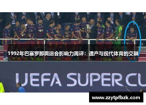 1992年巴塞罗那奥运会影响力再评：遗产与现代体育的交融