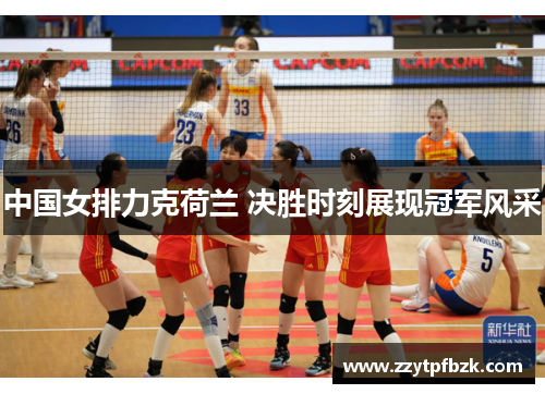 中国女排力克荷兰 决胜时刻展现冠军风采